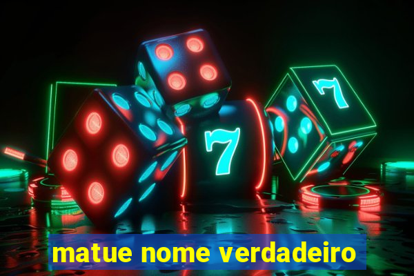 matue nome verdadeiro